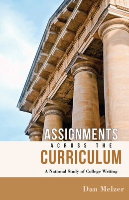 Assignments across the Curriculum: A National Study of College Writing by Melzer, Dan