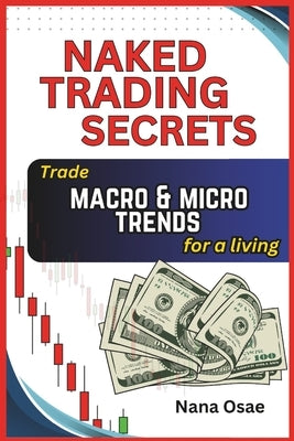 Naked Trading Secrets: Trading macro and micro trends for a living by Osae, Nana