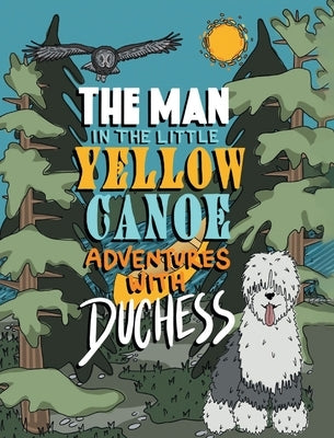 The Man in the Little Yellow Canoe: Adventures with Duchess by Ryan, Dennis
