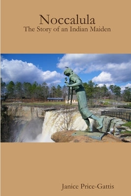 Noccalula, the Story of an Indian Maiden by Price-Gattis, Janice
