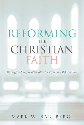 Reforming the Christian Faith by Karlberg, Mark W.