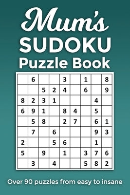 Mum's Sudoku Puzzle Book, Over 90 puzzles and solutions from easy to insane: Perfect Mother's Day or birthday gift for the mum or grandma that loves r by Press, Little Rainbow