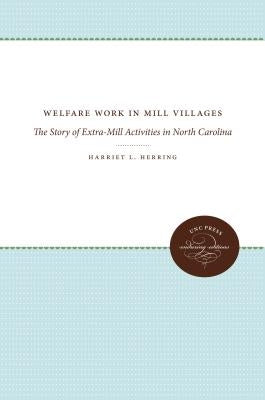 Welfare Work in Mill Villages: The Story of Extra-Mill Activities in North Carolina by Herring, Harriet L.