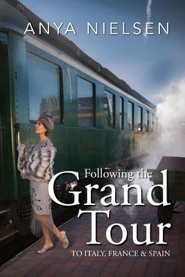 Following The Grand Tour: To Italy, France & Spain by Nielsen, Anya