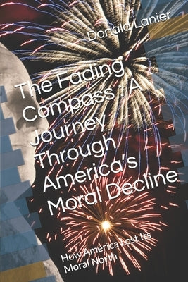 The Fading Compass: A Journey Through America's Moral Decline : How America Lost Its Moral North by Lanier, Donald