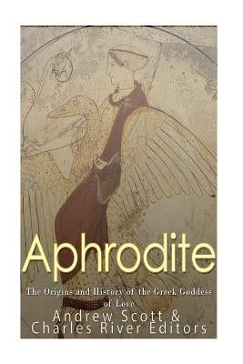 Aphrodite: The Origins and History of the Greek Goddess of Love by Scott, Andrew