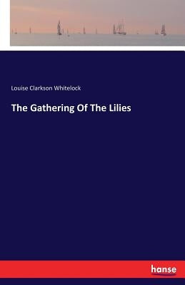 The Gathering Of The Lilies by Whitelock, Louise Clarkson