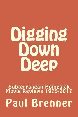 Digging Down Deep: Subterranean Homesick Movie Reviews 1975-2017 by Brenner, Paul