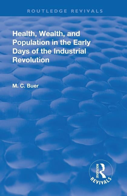 Revival: Health, Wealth, and Population in the early days of the Industrial Revolution (1926) by Buer, Mabel Craven