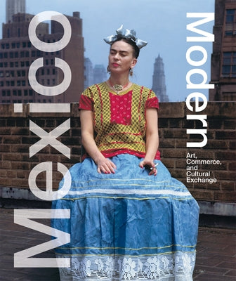 Mexico Modern: Art, Commerce, and Cultural Exchange by Albrecht, Donald