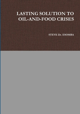 Lasting Solution to Oil-And-Food Crises by Esomba, Steve