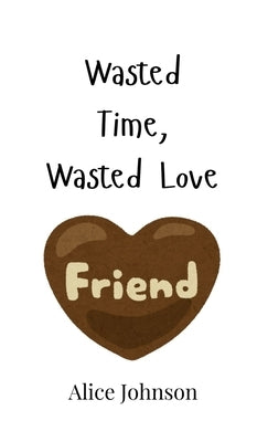 Wasted Time, Wasted Love by Johnson, Alice