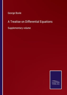 A Treatise on Differential Equations: Supplementary volume by Boole, George
