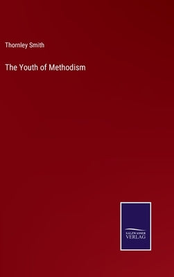 The Youth of Methodism by Smith, Thornley