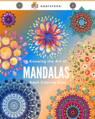 Knowing the Art of Mandalas: mandalas coloring book, mandalas for adults, mandala designs coloring book, mandalas, mandalas for adults, mandalas, m by Publisher, Oaarstone