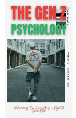 The Gen Z Psychology: Unlocking the Secrets of a Digital Generation by Shimba, Maxwell