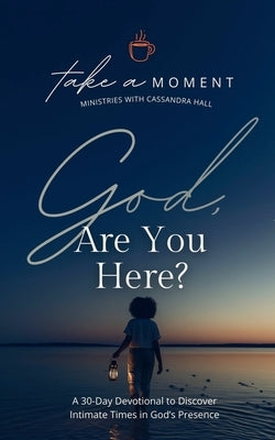 God, Are You Here?: A 30-Day Devotional to Discover Intimate Times in God's Presence by Hall, Cassandra