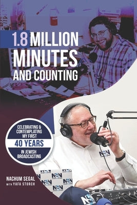 1.8 Million Minutes and Counting: Celebrating & Contemplating my first 40 years in Jewish Broadcasting by Storch, Yafa