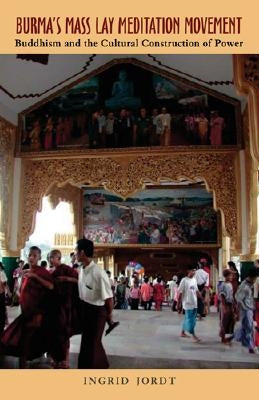 Burma's Mass Lay Meditation Movement: Buddhism and the Cultural Construction of Power by Jordt, Ingrid