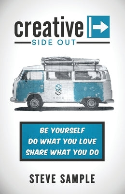 Creative Side Out: Be Yourself, Do What You Love, Share What You Do by Sample, Steve
