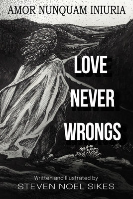 Love Never Wrongs: Amor Nunquam Iniuria by Sikes, Steven Noel