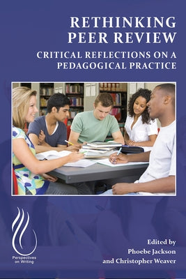 Rethinking Peer Review: Critical Reflections on a Pedagogical Practice by Jackson, Phoebe