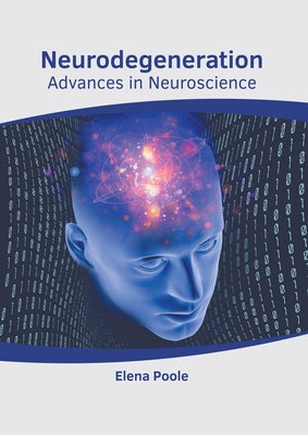 Neurodegeneration: Advances in Neuroscience by Poole, Elena