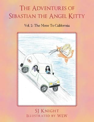 The Adventures of Sebastian the Angel Kitty: Vol. 2 the Move to California by Knight, Sj