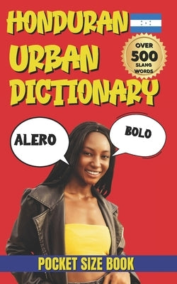 Honduras Urban Dictionary: 500 Real Honduran Slang Words Explained in English by Yes, Slang
