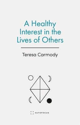 A Healthy Interest in the Lives of Others by Carmody, Teresa