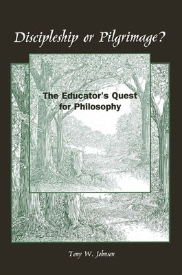 Discipleship or Pilgrimage?: The Educator's Quest for Philosophy by Johnson, Tony W.