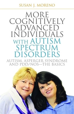 More Cognitively Advanced Individuals with Autism Spectrum Disorders: Autism, Asperger Syndrome and PDD/NOS: The Basics by Moreno, Susan J.