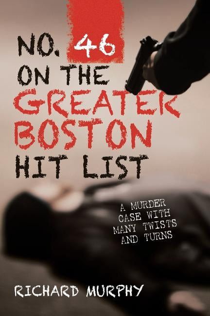 No. 46 on the Greater Boston Hit List: A Murder Case with Many Twists and Turns by Murphy, Richard
