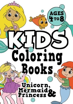 Kids Coloring Books Ages 4-8: UNICORN, PRINCESS & MERMAID. Fun, easy, pretty, cool coloring activity workbook for boys & girls aged 4-6, 3-8, 3-5, 6 by Creative Kids Studio