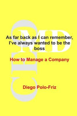 As far back as I can remember, I've always wanted to be the boss: How to Manage a Company by Polo-Friz, Diego