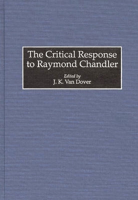 The Critical Response to Raymond Chandler by Van Dover, J. Kennet