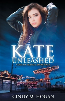 Kate Unleashed (Code of Silence: Book 4) by Hogan, Cindy M.