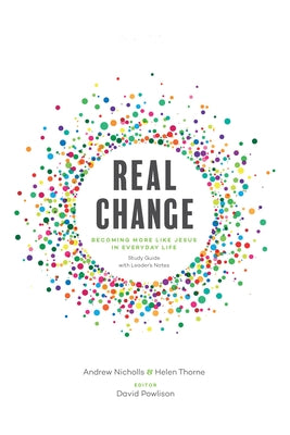 Real Change: Becoming More Like Jesus in Everyday Life (Study Guide with Leader's Notes) by Nicholls, Andrew