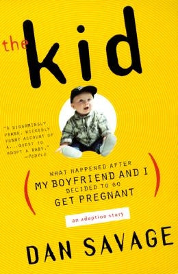The Kid: (What Happened After My Boyfriend and I Decided to Go Get Pregnant) an Adoption Story by Savage, Dan