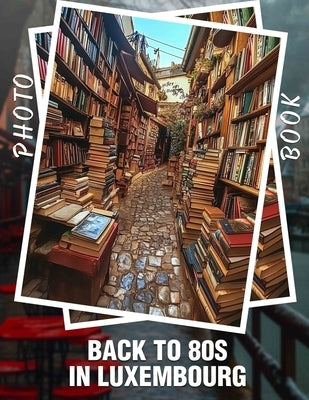 Back To 80s In Luxembourg Photo Book: Experience Retro Vibes with 40 Iconic Images From the 1980s in Luxembourg by Tran, Jonty