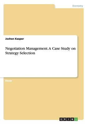 Negotiation Management. A Case Study on Strategy Selection by Kasper, Jochen