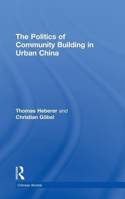 The Politics of Community Building in Urban China by Heberer, Thomas