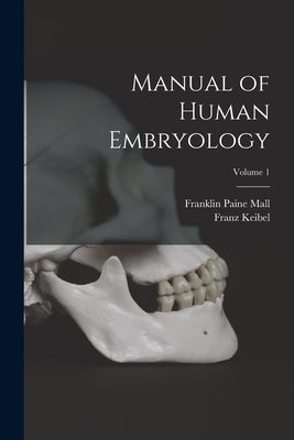 Manual of Human Embryology; Volume 1 by Keibel, Franz