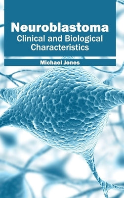 Neuroblastoma: Clinical and Biological Characteristics by Jones, Michael