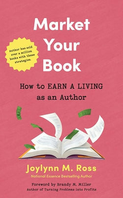 Market Your Book: How to Earn a Living as an Author by Ross, Joylynn M.