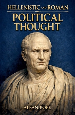 Hellenistic and Roman Political Thought by Pope, Alban
