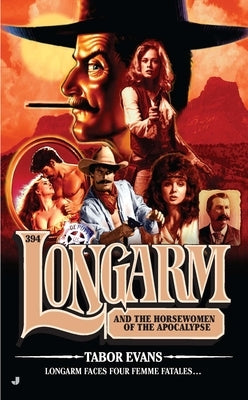 Longarm 394: Longarm 394: Longarm and the Horsewomen of the Apocalypse by Evans, Tabor
