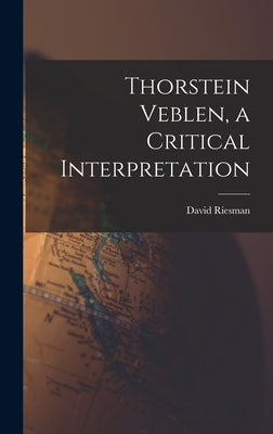 Thorstein Veblen, a Critical Interpretation by Riesman, David 1909-2002