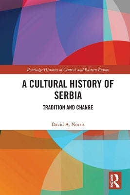 A Cultural History of Serbia: Tradition and Change by Norris, David A.