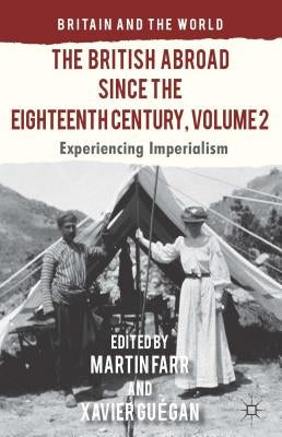 The British Abroad Since the Eighteenth Century, Volume 2: Experiencing Imperialism by Farr, M.